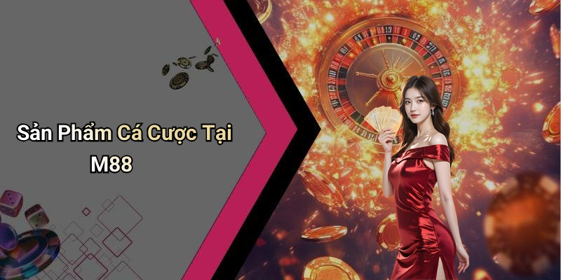 Sản Phẩm Cá Cược Tại M88
