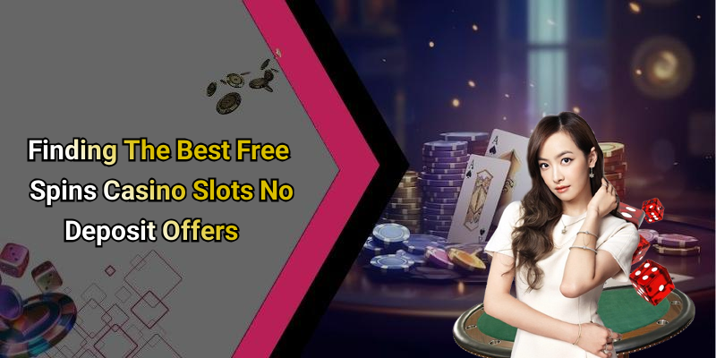 Finding The Best Free Spins Casino Slots No Deposit Offers