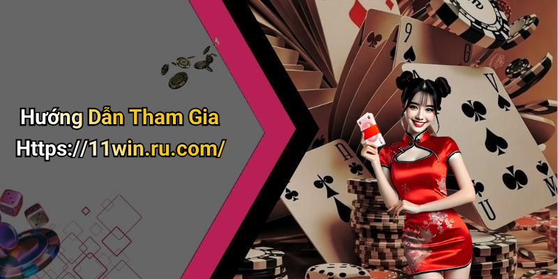 Hướng Dẫn Tham Gia Https://11win.ru.com/