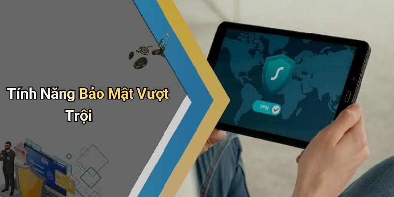 Tính Năng Bảo Mật Vượt Trội