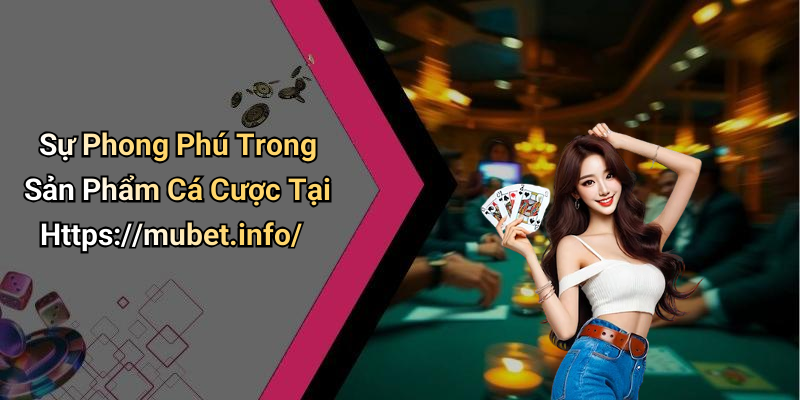 Sự Phong Phú Trong Sản Phẩm Cá Cược Tại Https://mubet.info/