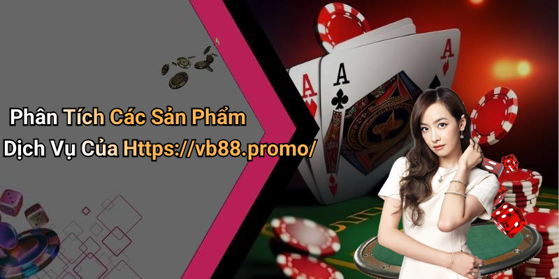Phân Tích Các Sản Phẩm Dịch Vụ Của Https://vb88.promo/