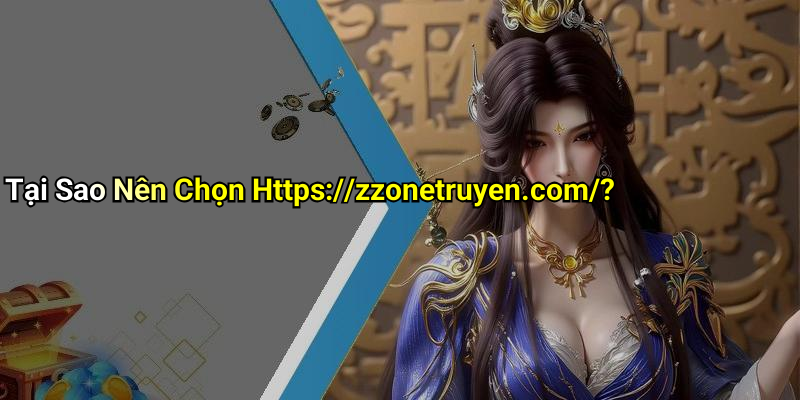 Tại Sao Nên Chọn Https://zzonetruyen.com/?