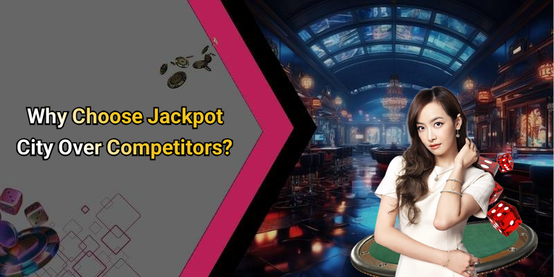 Why Choose Jackpot City Over Competitors?