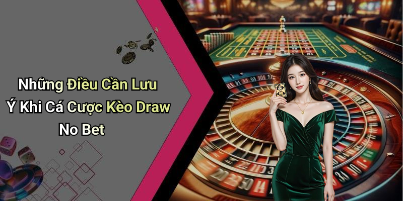 Những Điều Cần Lưu Ý Khi Cá Cược Kèo Draw No Bet
