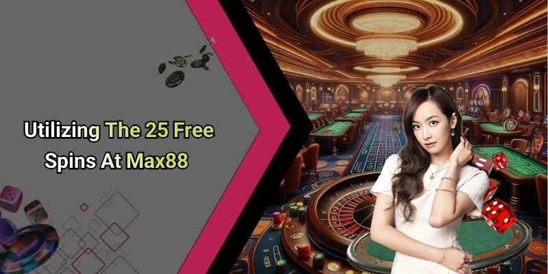 Utilizing The 25 Free Spins At Max88