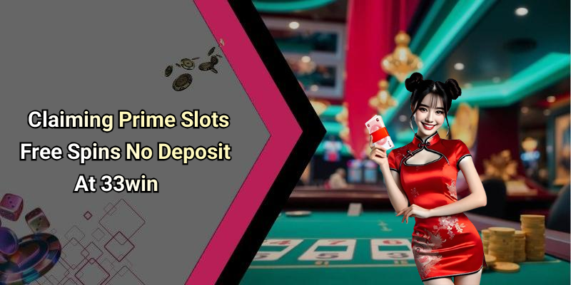 Claiming Prime Slots Free Spins No Deposit At 33win