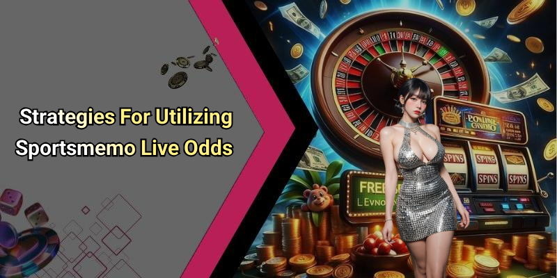Strategies For Utilizing Sportsmemo Live Odds