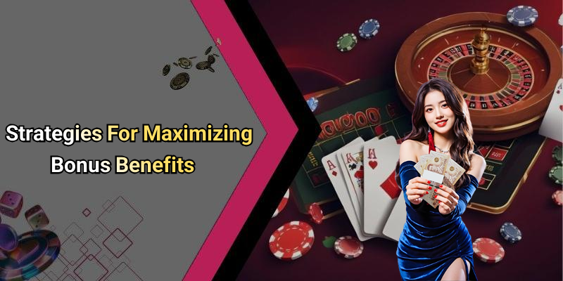 Strategies For Maximizing Bonus Benefits