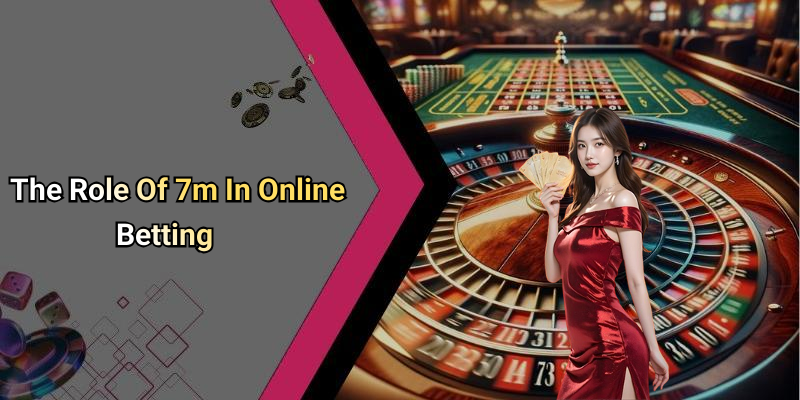 The Role Of 7m In Online Betting